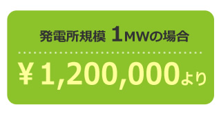 発電所規模 1MWの場合…￥1,200,000より